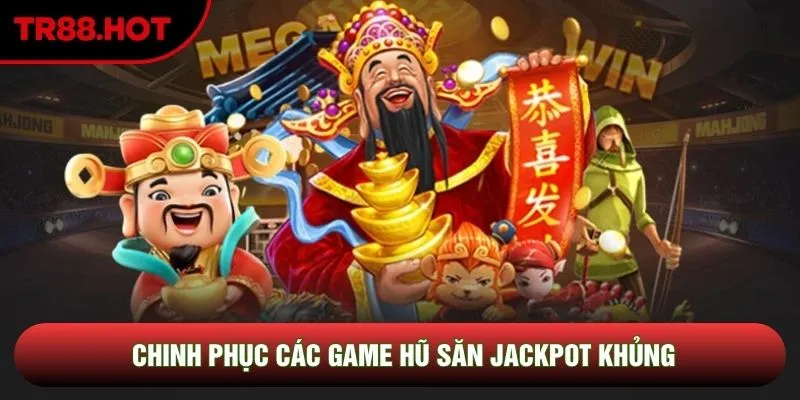 Chinh phục các game hũ săn jackpot khủng