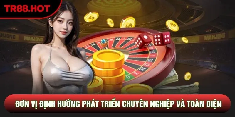 Đơn vị định hướng phát triển chuyên nghiệp và toàn diện