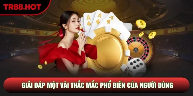 Giải đáp một vài thắc mắc phổ biến của người dùng