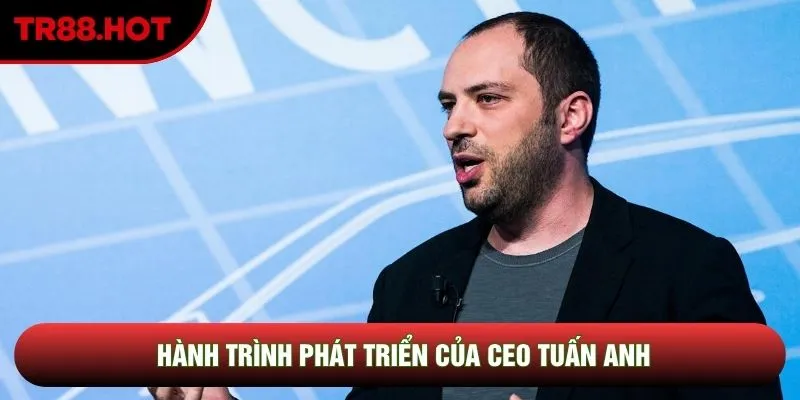 Hành trình phát triển của CEO Tuấn Anh Hành trình phát triển của CEO Tuấn Anh