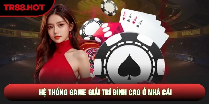 Hệ thống game giải trí đỉnh cao ở nhà cái