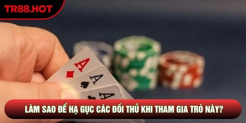 Làm sao để hạ gục các đối thủ khi tham gia trò này? Làm sao để hạ gục các đối thủ khi tham gia trò này?