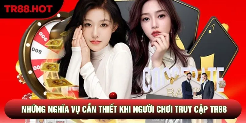 Những nghĩa vụ cần thiết khi người chơi truy cập TR88 Những nghĩa vụ cần thiết khi người chơi truy cập TR88