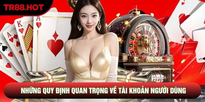 Những quy định quan trọng về tài khoản người dùng Những quy định quan trọng về tài khoản người dùng