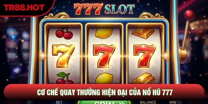Cơ chế quay thưởng hiện đại của nổ hũ 777 Cơ chế quay thưởng hiện đại của nổ hũ 777