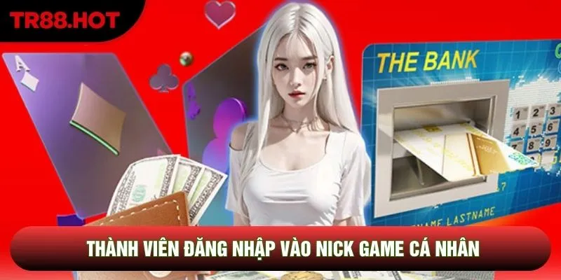 Thành viên đăng nhập vào nick game cá nhân Thành viên đăng nhập vào nick game cá nhân